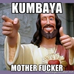 Image of "Buddy Jesus" winking, smiling, and flashing a thumbs-up gesture. Text reads, "Kumbaya, motherfucker".